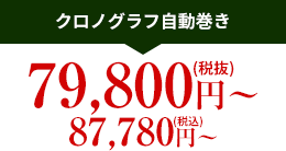 クロノグラフ自動巻き 79,800円(税抜)～ 87,780円(税込)～